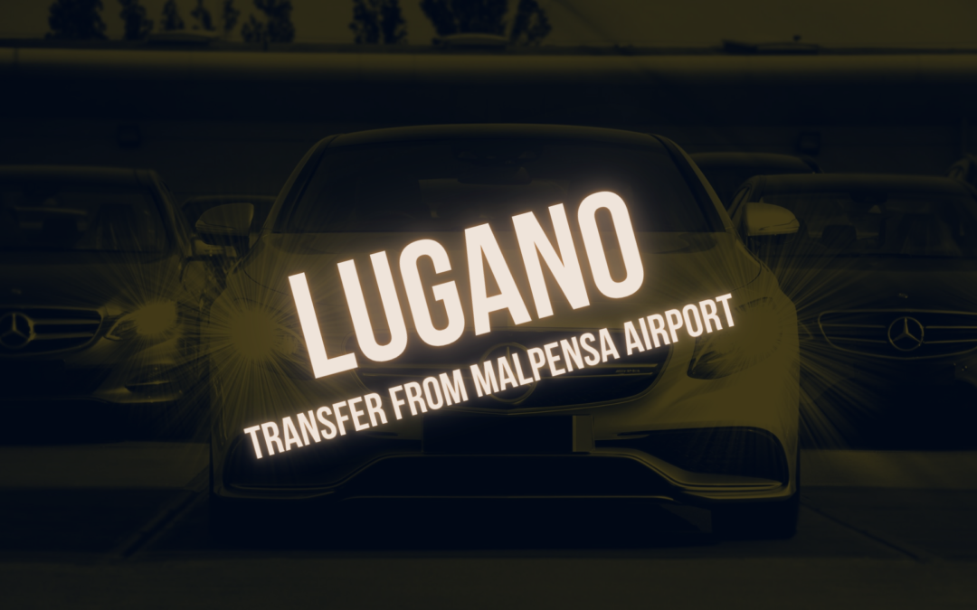 Trasferimento a Lugano dall’aeroporto di Malpensa da 130€